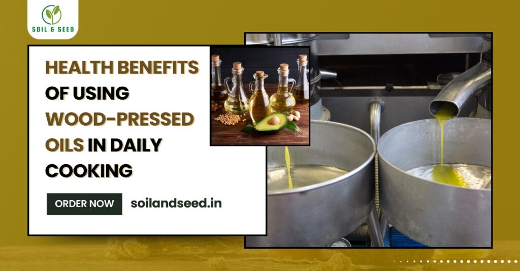 Health Benefits of Using Wood-Pressed Oils in Daily Cooking Health Benefits of Using Wood-Pressed Oils in Daily Cooking